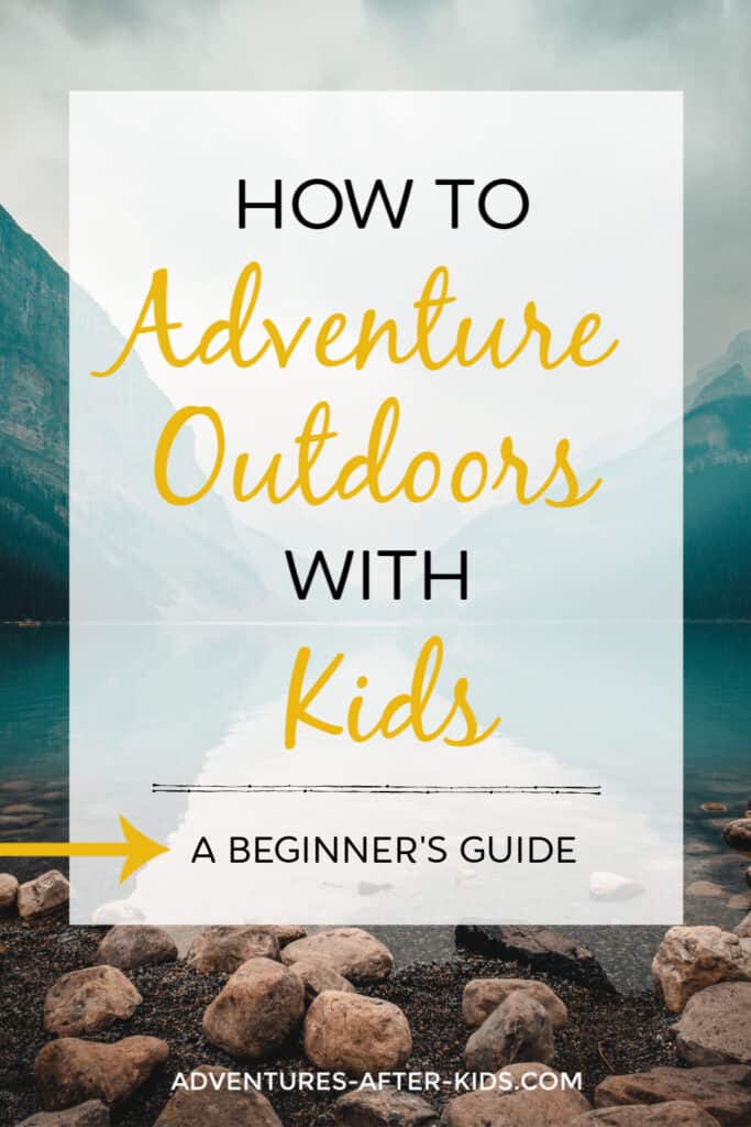 How to Adventure Outdoors with Kids - A Beginner's Guide